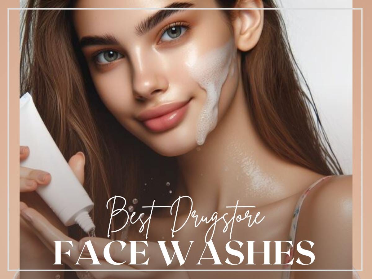 THE 12 BEST DRUGSTORE FACE WASHES FOR HEALTHY & RADIANT SKIN