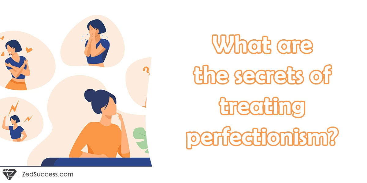 What Are The Secrets Of Treating Perfectionism? | By Zedsuccess | Medium