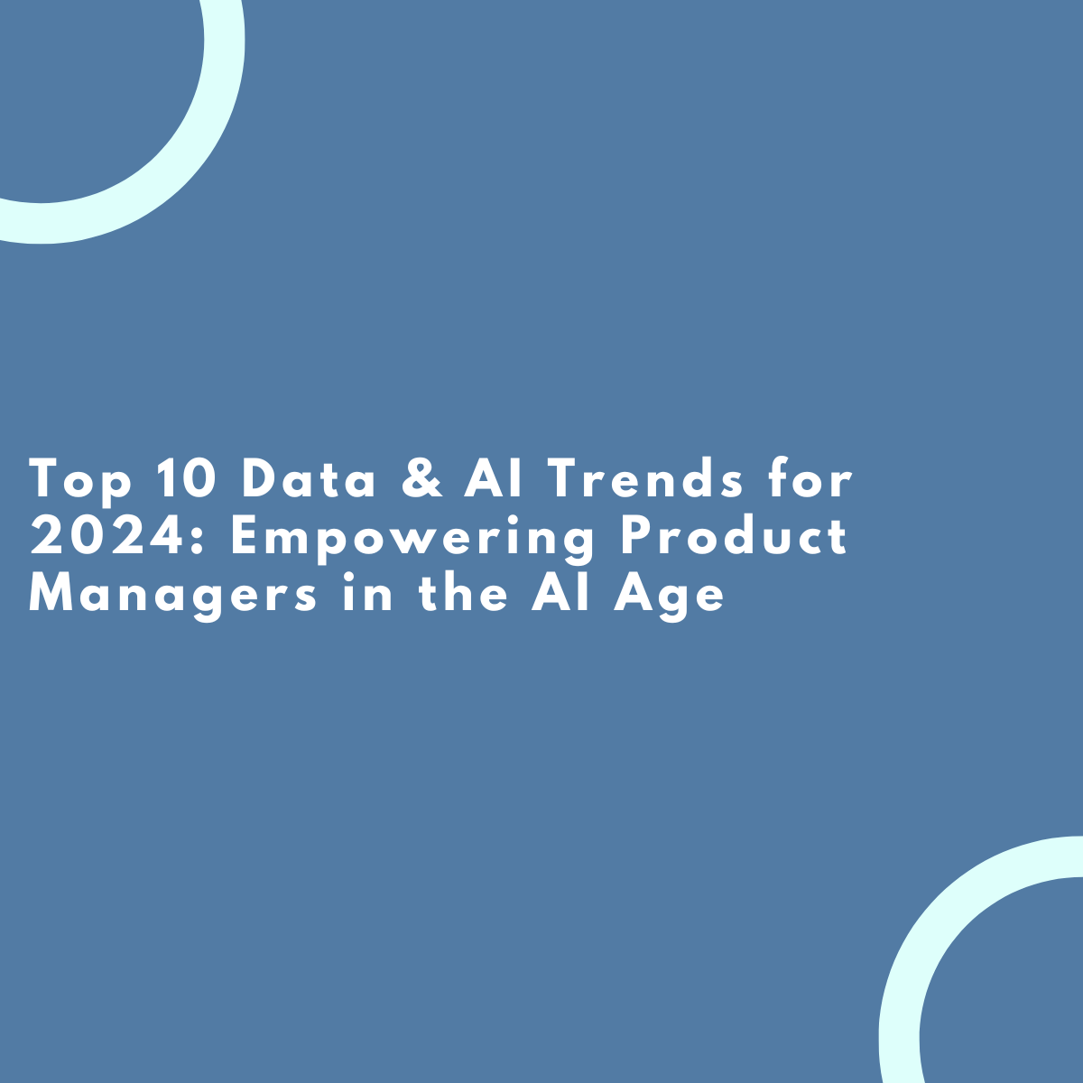 Top 10 Data & AI Trends for 2024 Empowering Product Managers in the AI