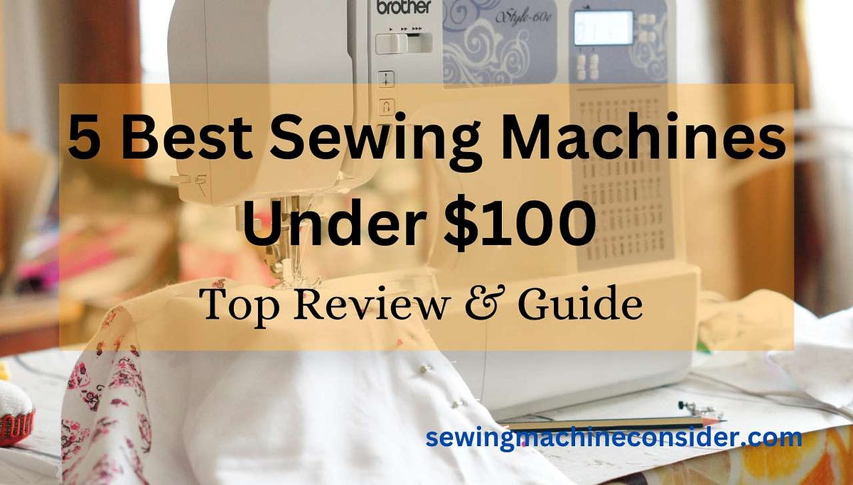 Top 5 Best Sewing Machines Under 100 Top Reviews & Guide Medium