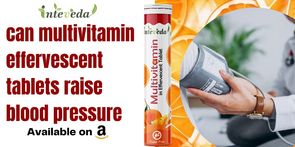 Can Multivitamin Effervescent Tablets raise blood pressure? by