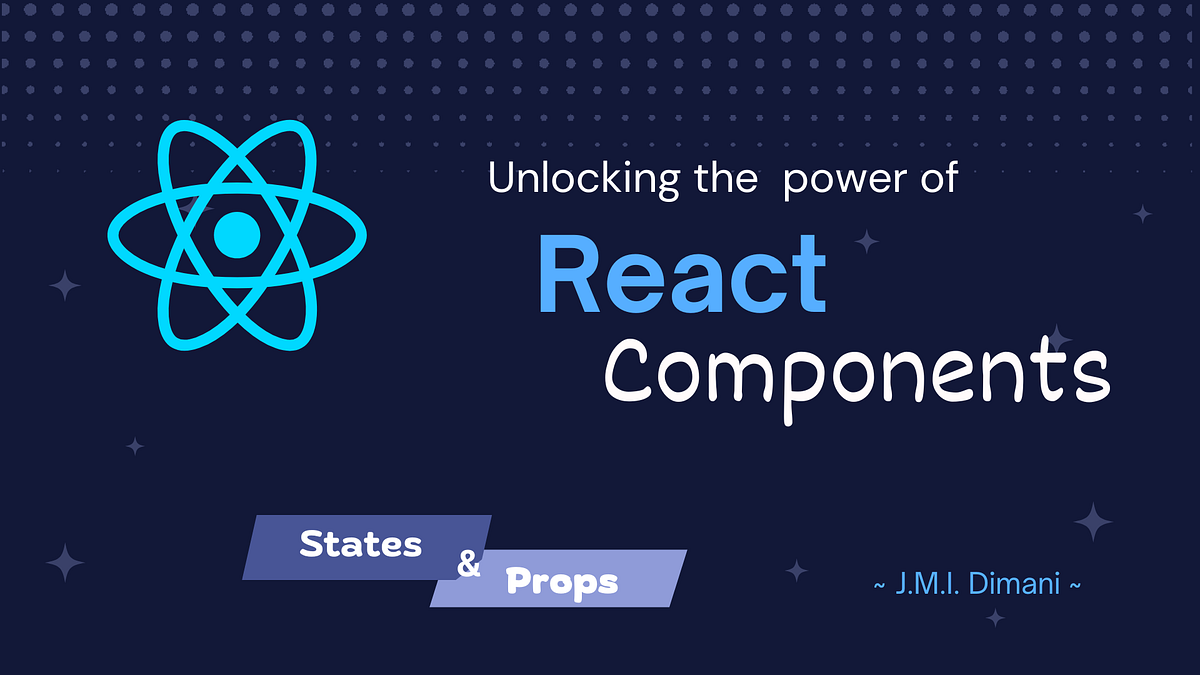 Unlocking the Power of React Components: Mastering States and Props for ...