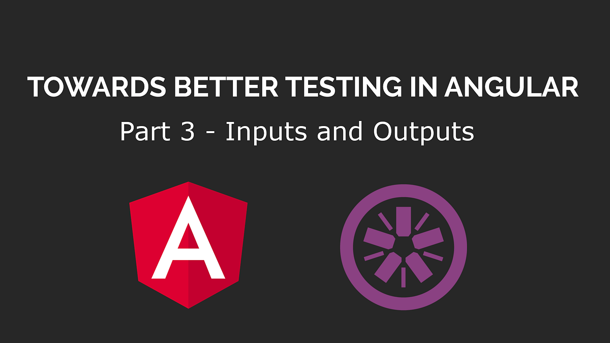 Towards Better Testing In Angular. Part 3— Inputs & Outputs | by Abdul ...