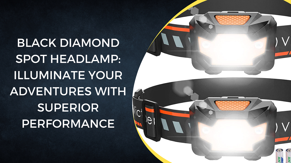 Black Diamond Spot Headlamp Illuminate Your Adventures with Superior