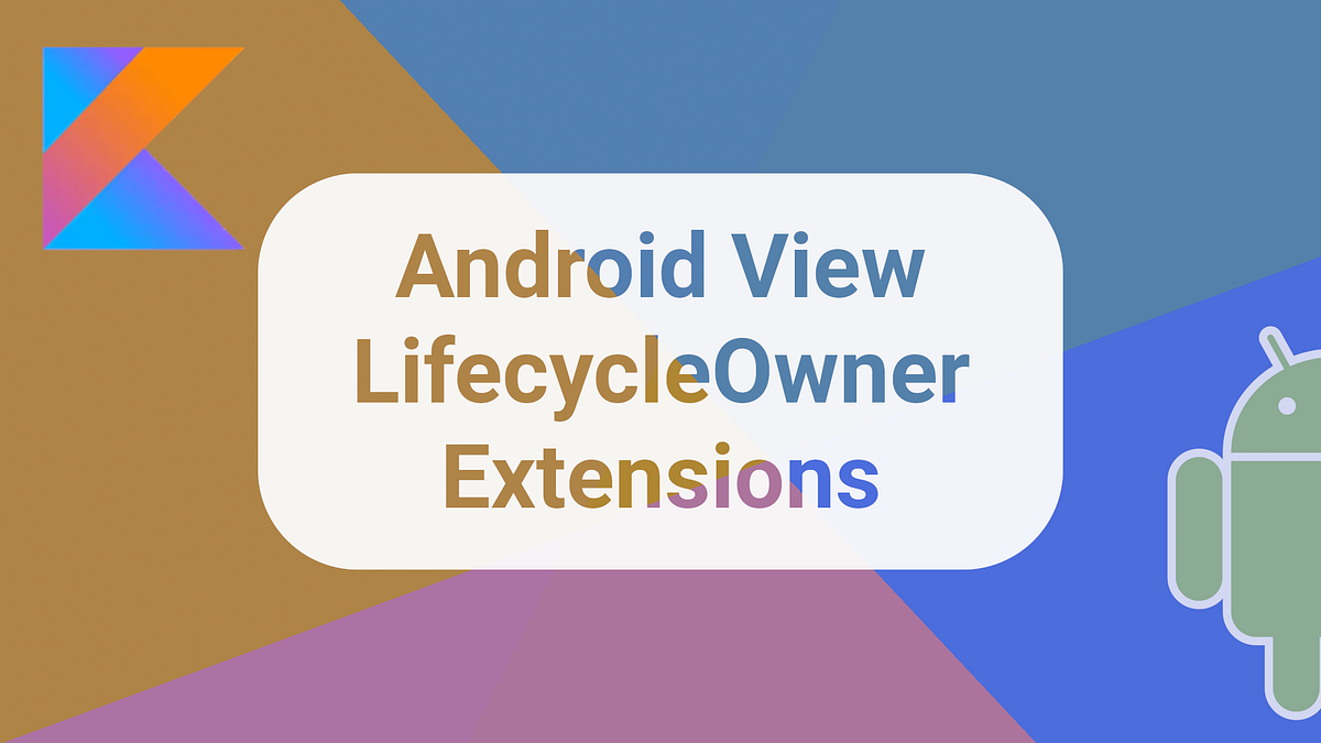 Android View LifecycleOwner Extensions = Lifecycle + LifecycleScope on