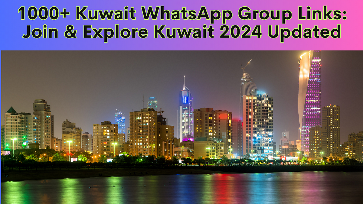 1000+ Kuwait WhatsApp Group Links: Join & Explore Kuwait 2024 Updated | by  Online Earning Ways | Medium