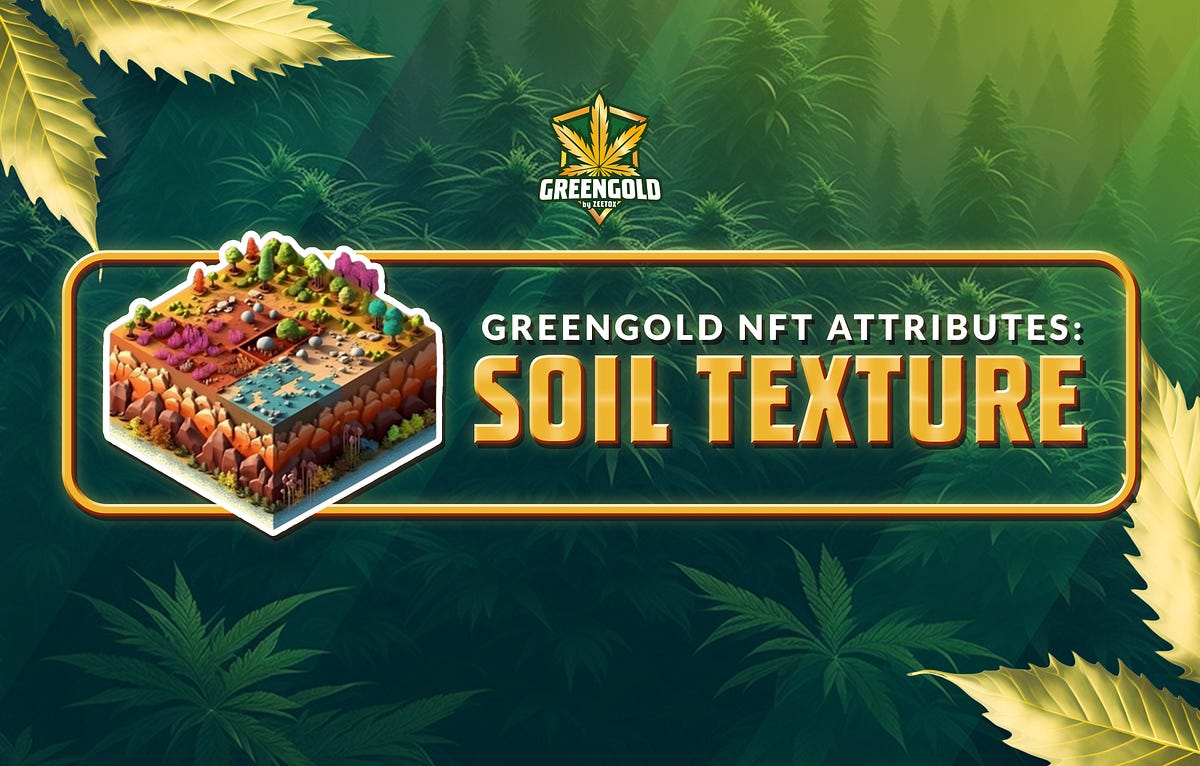 GREENGOLD NFT Attributes: Soil Texture | by ZEETOX | Medium