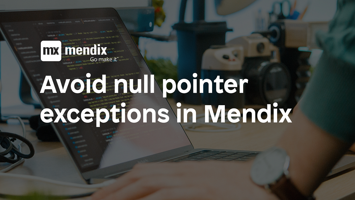 Avoid null pointer exceptions in Mendix with this simple trick by