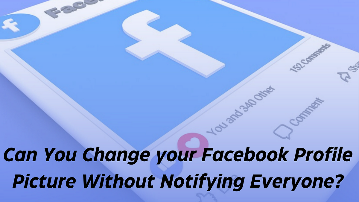 Can You Change Your Facebook Profile Picture Without Notifying Everyone