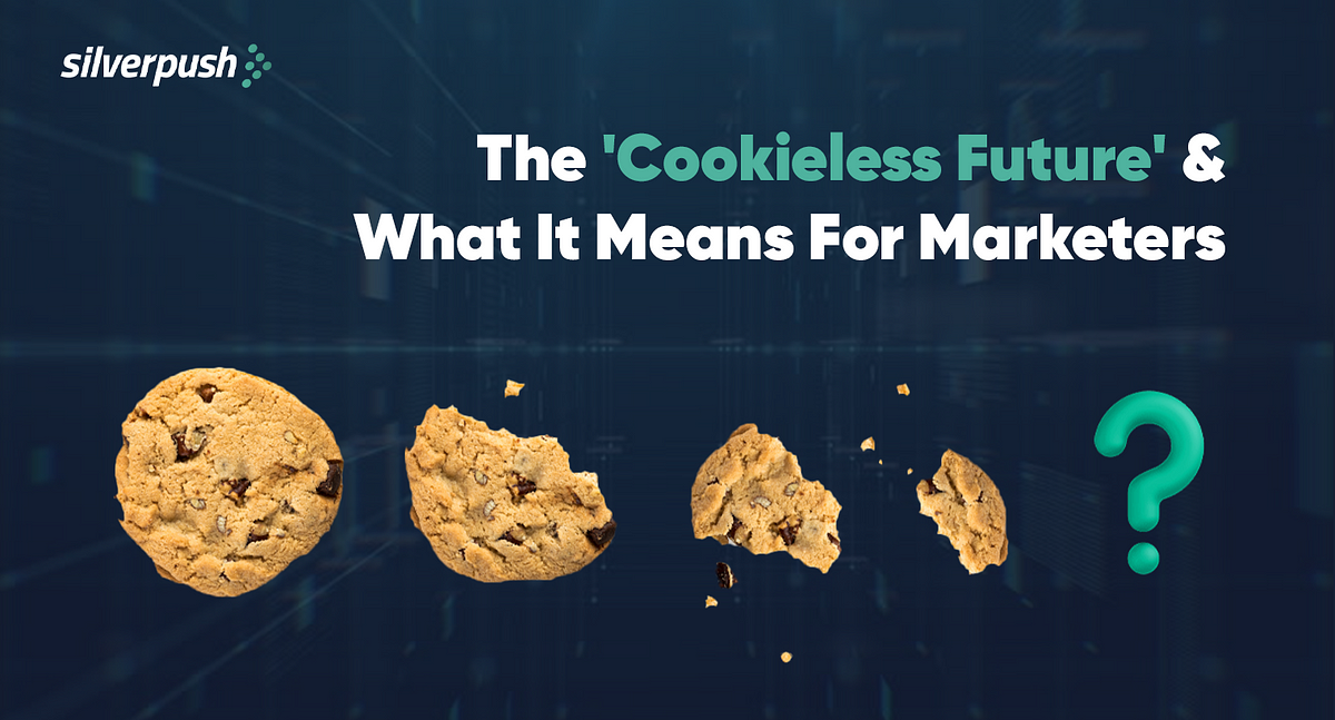 The ‘Cookieless Future’ And What It Means For Marketers | By SilverPush ...