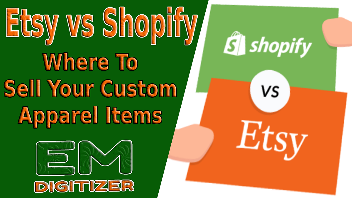 Etsy Vs Shopify Where To Sell Your Custom Apparel Items by