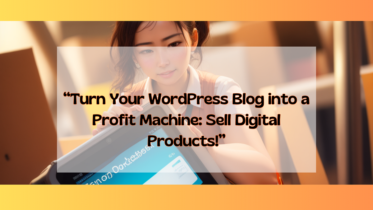 “Turn Your WordPress Blog into a Profit Machine: Sell Digital Products ...