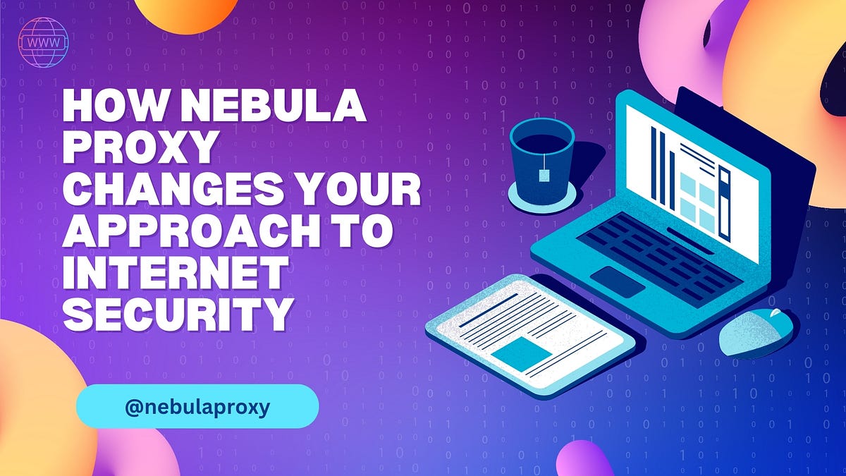 How Nebula Proxy Changes Your Approach to Internet Security | by Bella ...