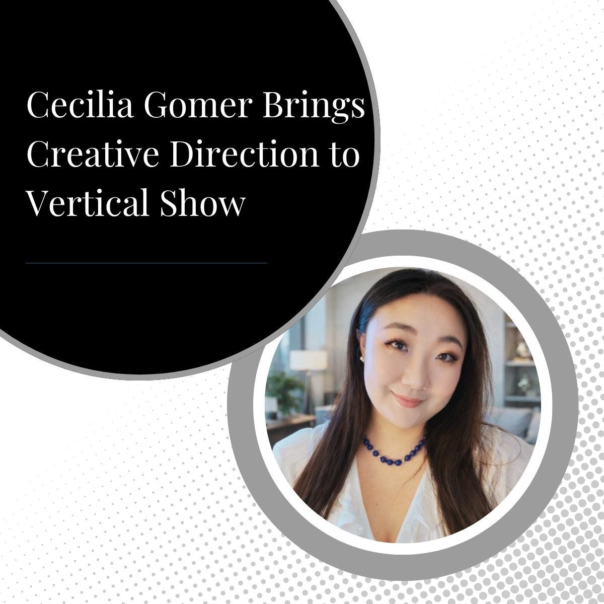 Cecilia Gomer Brings Creative Direction to Vertical Show