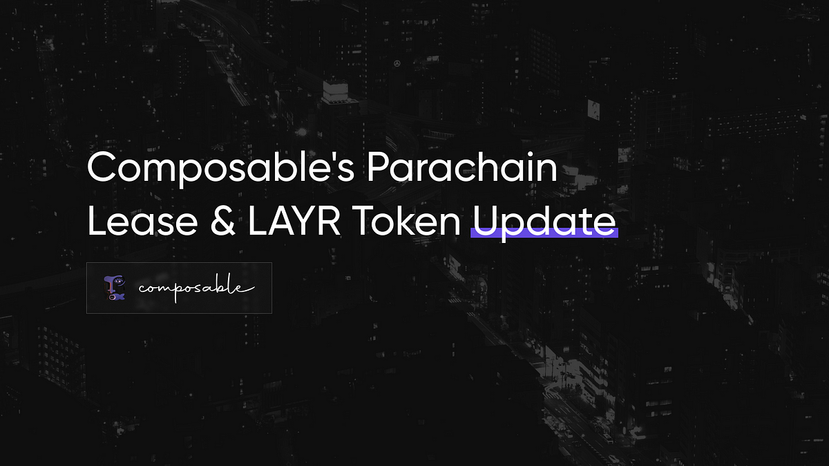 Composable’s Polkadot Parachain Lease & LAYR Token Update
