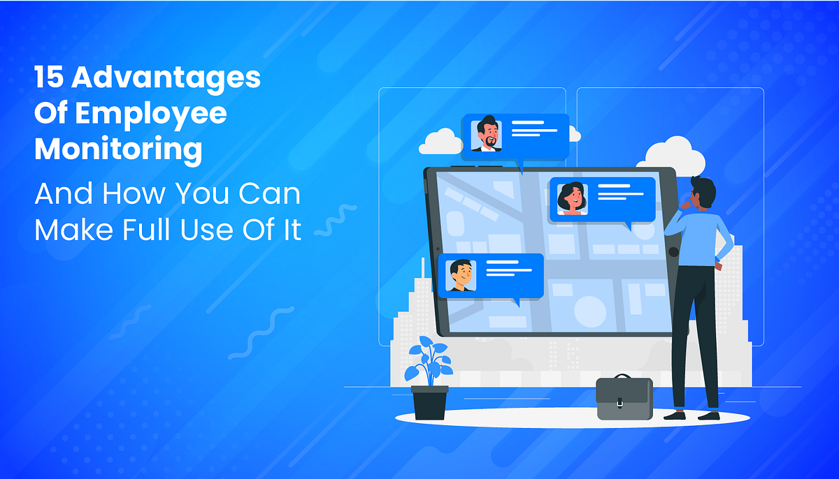 15 Advantages of Employee Monitoring and How You Can Make Full Use of