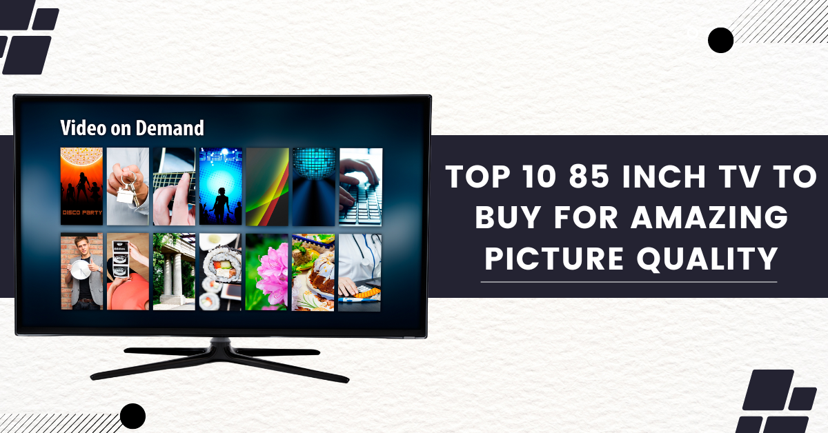 Top 10 85 Inch TV To Buy For Amazing Picture Quality Patricia Taylor