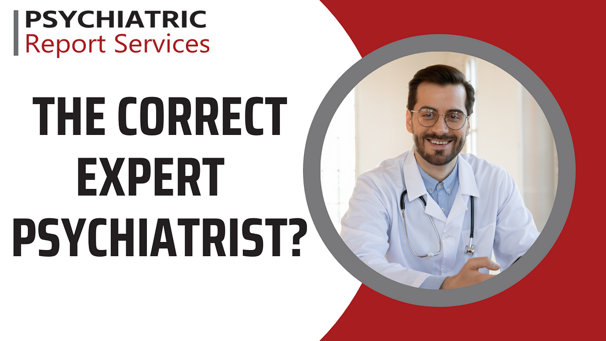 HOW TO FIND THE CORRECT PSYCHIATRIST FOR COURT REPORTS? by