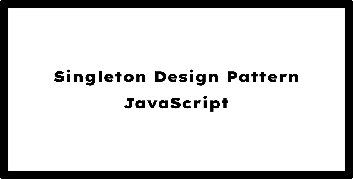 Implementing the Singleton Design Pattern in JavaScript | by Javascript ...