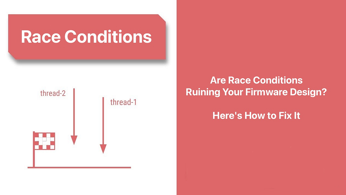 Are Race Conditions Ruining Your Firmware Design? Here’s How to Fix It