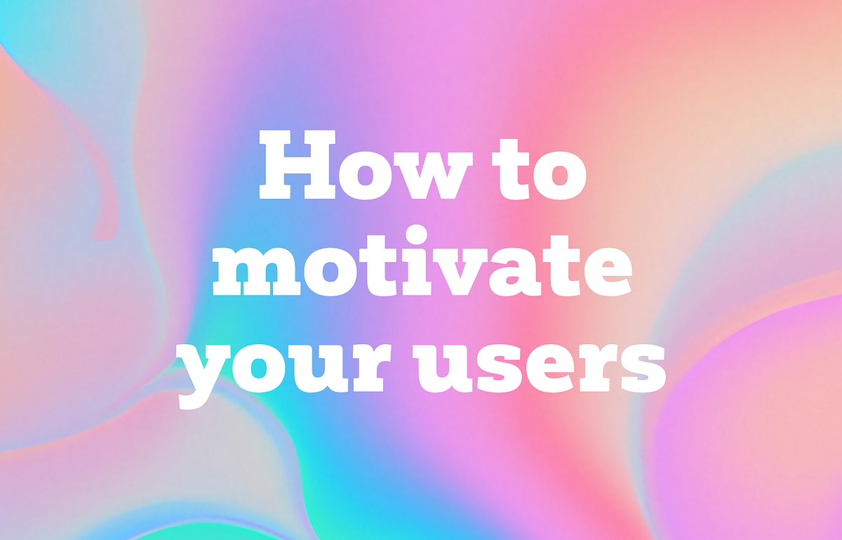 How to motivate your users. Understanding the reasons behind what… | by ...