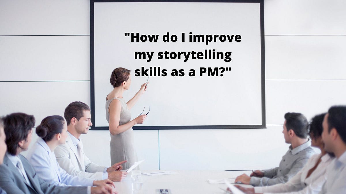 “How Do I Improve My Storytelling Skills as a PM?”