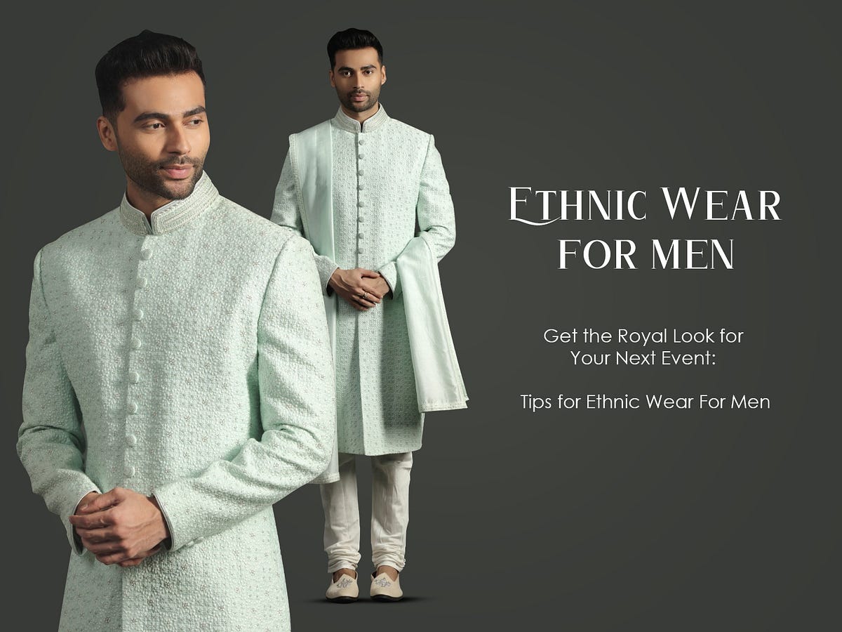 Get the Royal Look for Your Next Event: Tips for Ethnic Wear For Men | by  Korabynm | Medium