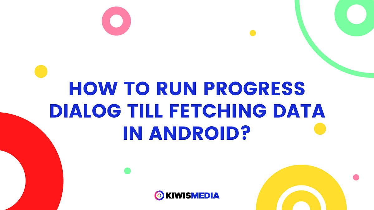 How to run progress dialog till fetching data in Android? - Path-O - Medium