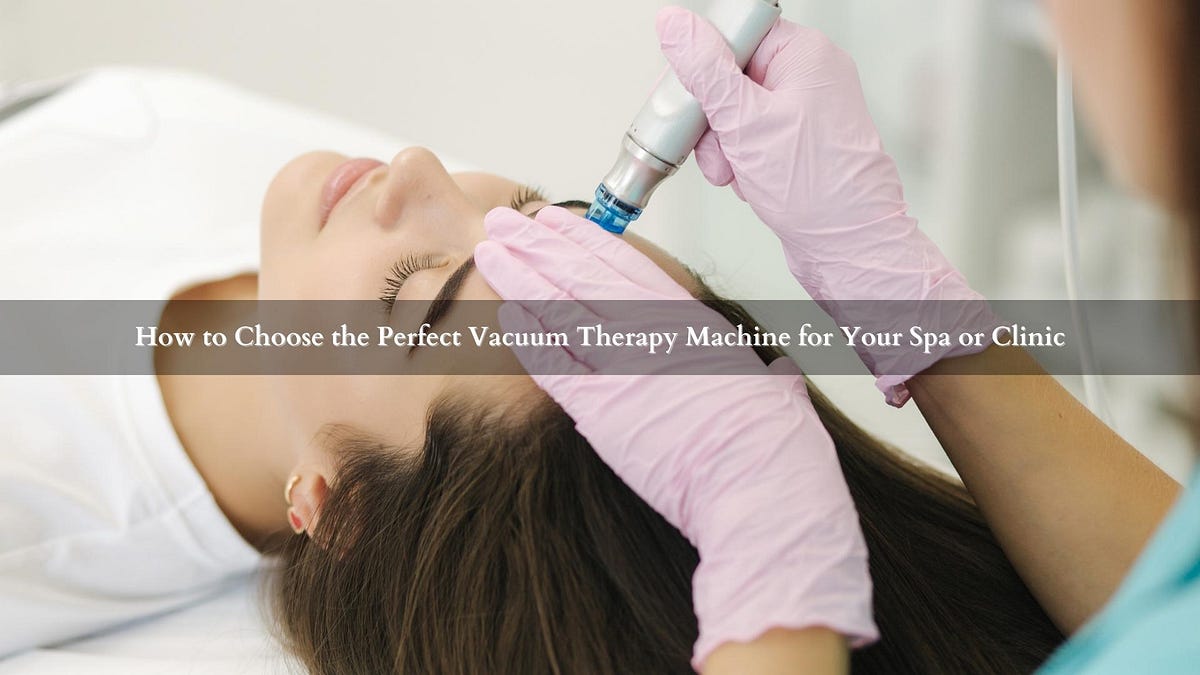 How to Choose the Perfect Vacuum Therapy Machine for Your Spa or Clinic ...