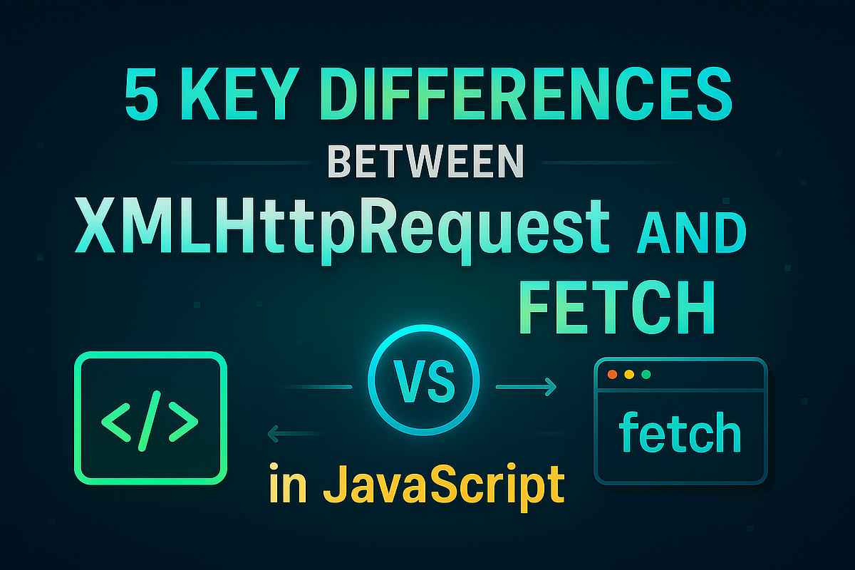 5 Key Differences Between XMLHttpRequest and Fetch in JavaScript | by ...