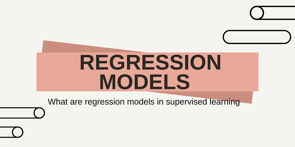 Regression models What are regression models in supervised learning Medium