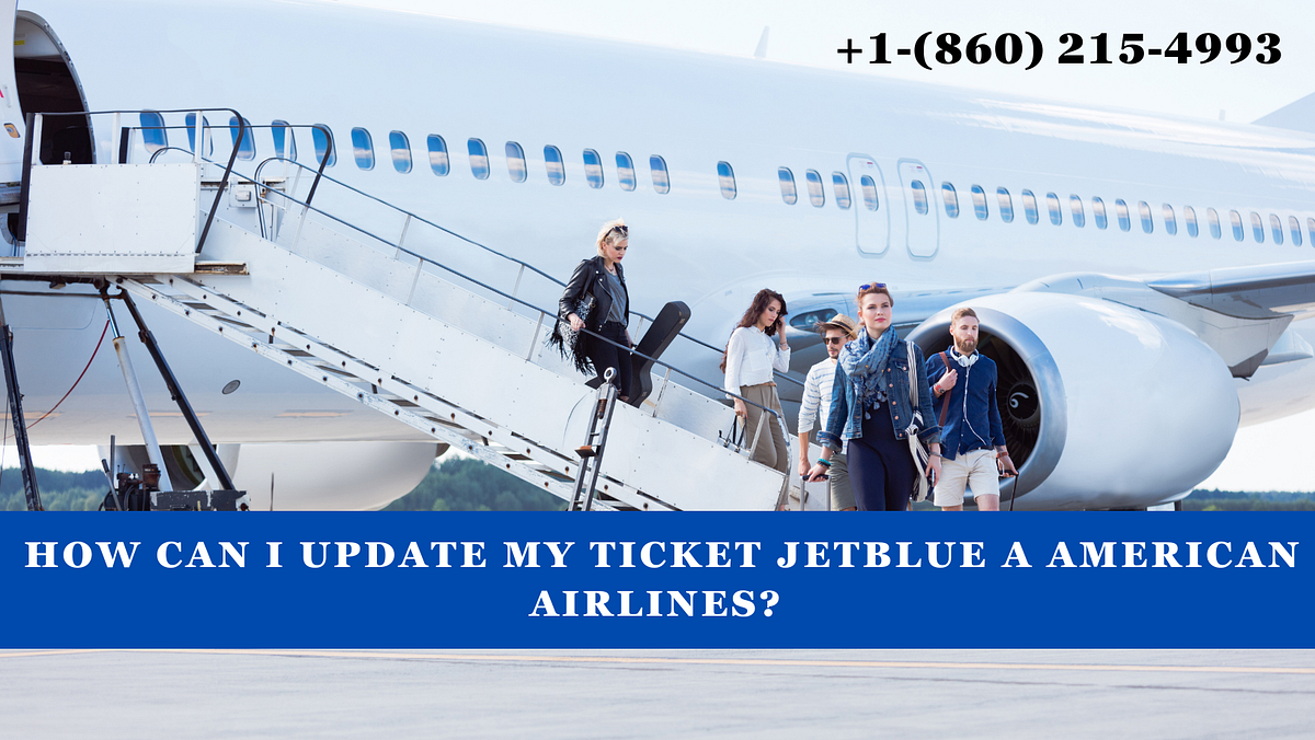 How Can I Update My Ticket JetBlue a American Airlines +𝟏𝟖𝟔𝟎𝟐𝟏𝟓