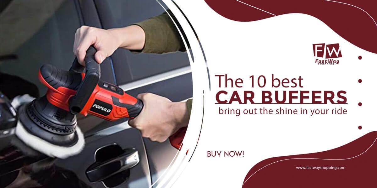 The 10 Best Car Buffers To Bring Out The Shine In Your Ride [Buying Guide] by Fast Way