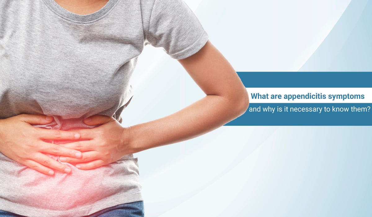 WHAT ARE APPENDICITIS SYMPTOMS AND WHY IS IT NECESSARY TO KNOW THEM