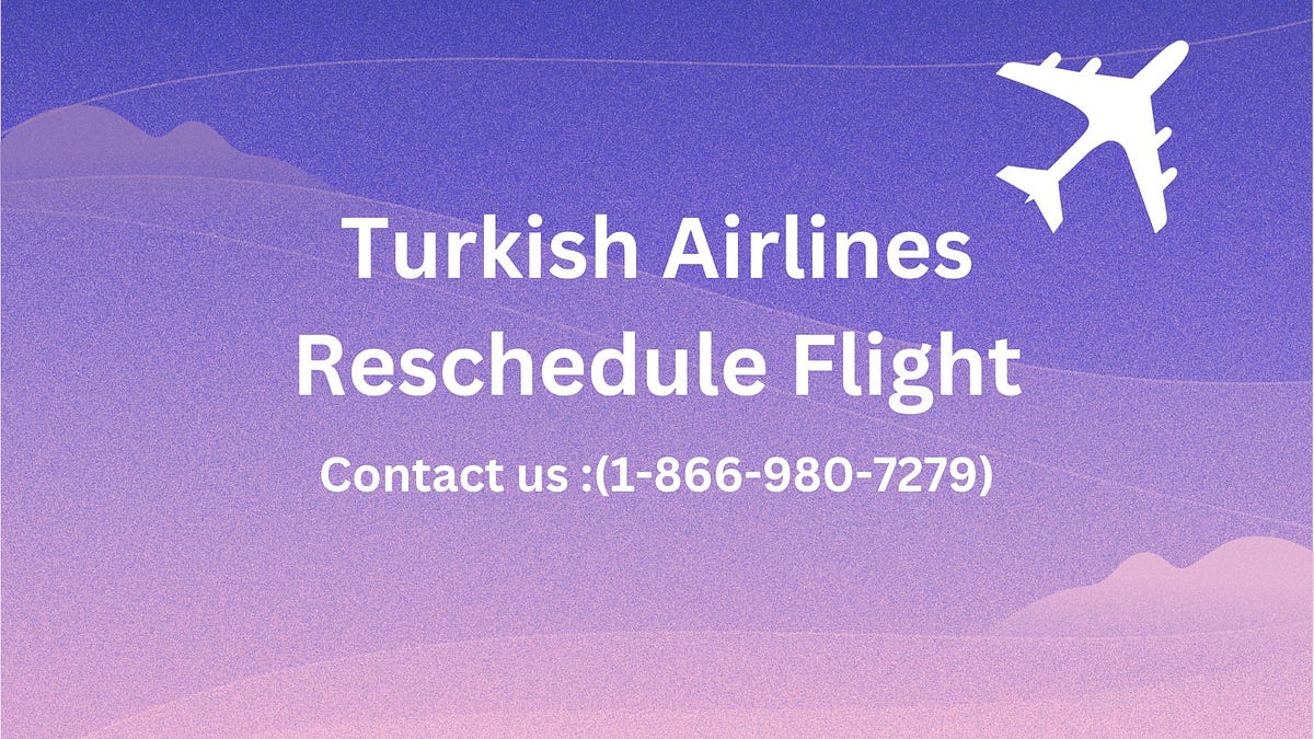 Turkish Airlines Reschedule Flight by Halesroi Oct, 2023 Medium