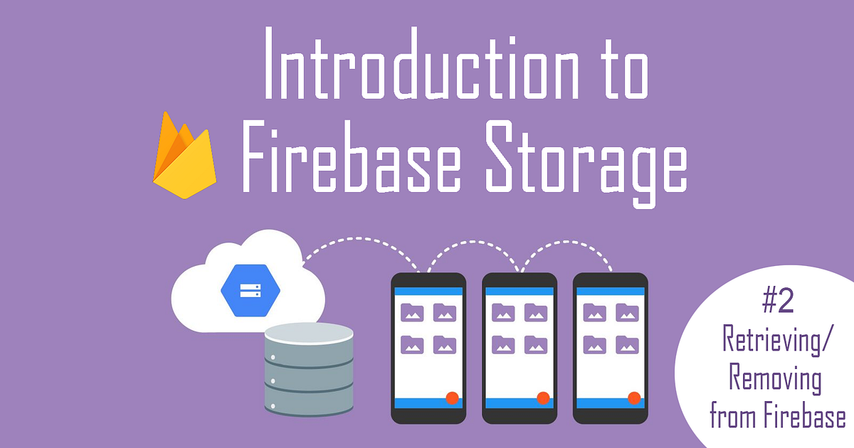 Introduction to Firebase Storage #2: Retrieve & Delete Files | by ...