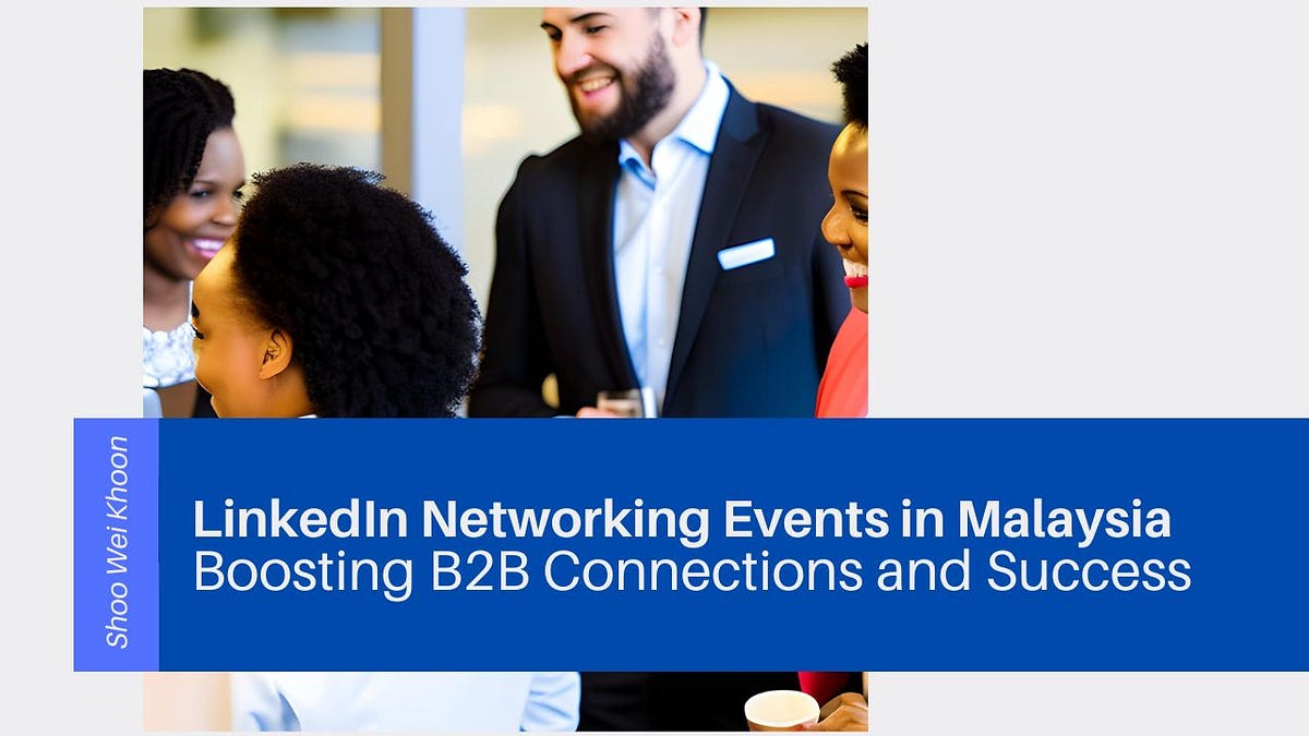LinkedIn Networking Events in Malaysia: Boosting B2B Connections and ...