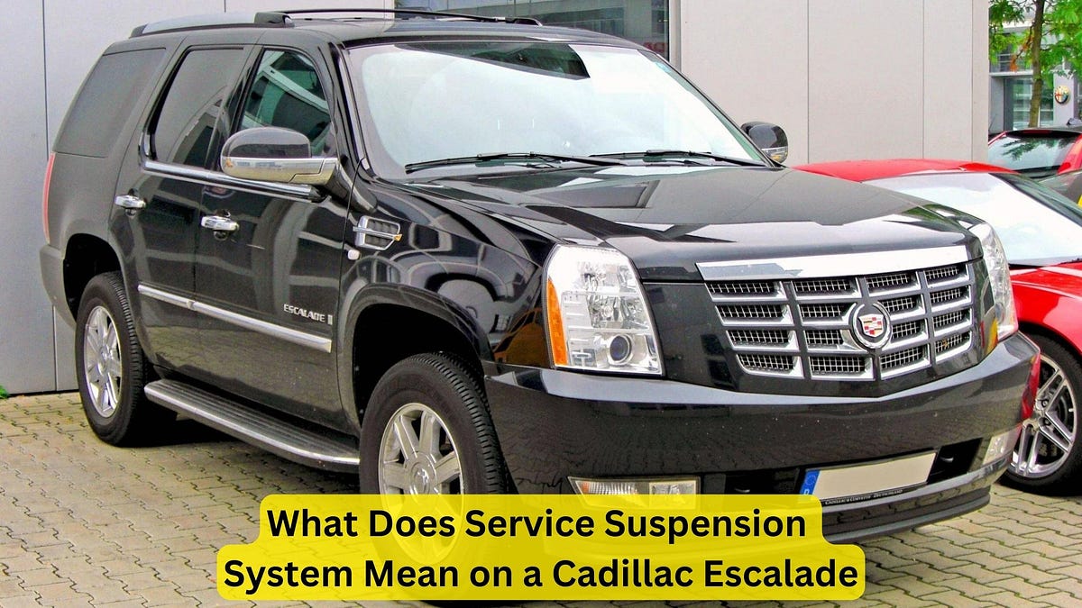 What Does Service Suspension System Mean On A Cadillac Escalade By 