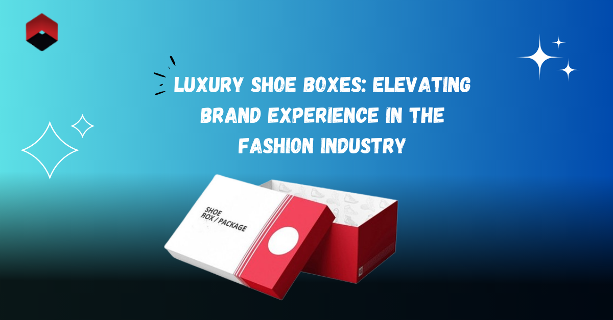 Luxury Shoe Boxes: Elevating Brand Experience in the Fashion Industry ...