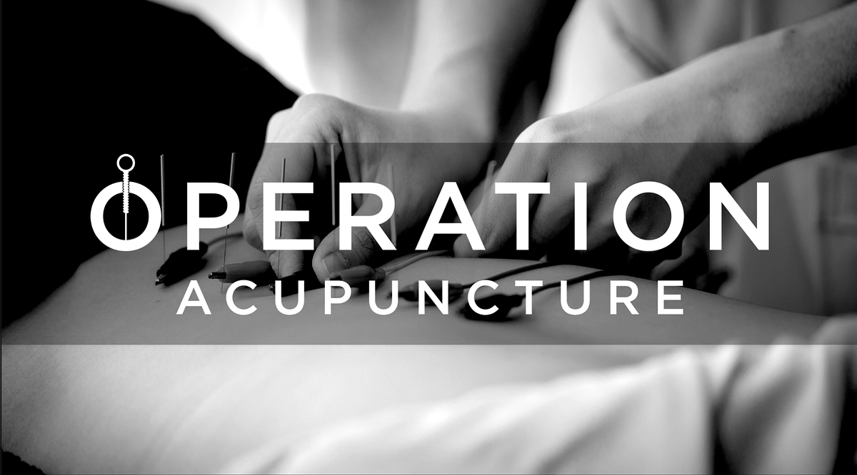 Operation Acupuncture. Acupuncture is a centuriesold proven… by
