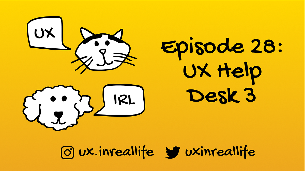UX IRL Ep. 28: UX Help Desk Part 3 | by UX in Real Life | UX In Real ...