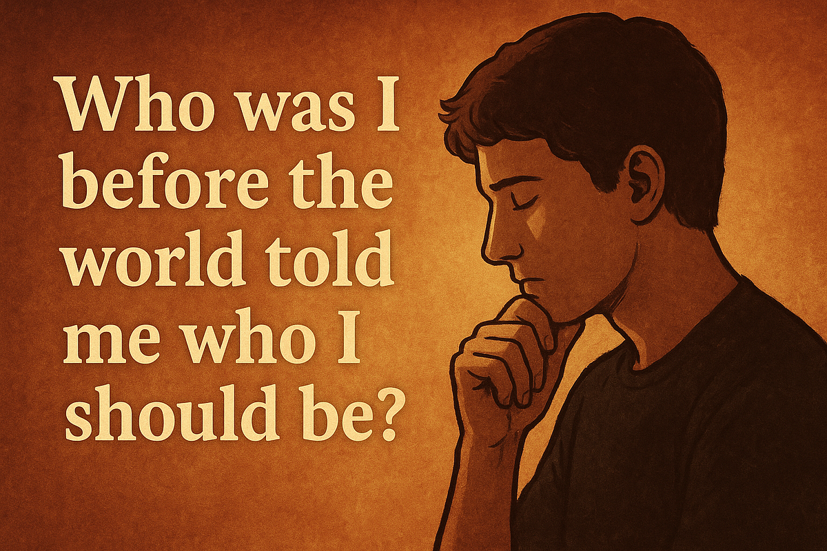 Can You remember Who You Were Before the World Told You Who You Should