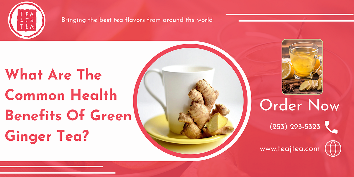 What Are The Common Health Benefits Of Green Ginger Tea? by Tea J Tea