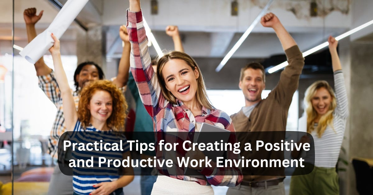 Practical Tips for Creating a Positive and Productive Work Environment