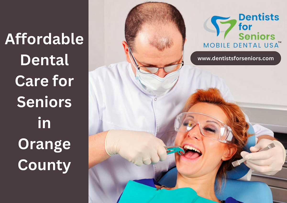 Affordable Dental Care for Seniors in Orange County by Dentistsforseniors Dec, 2023 Medium