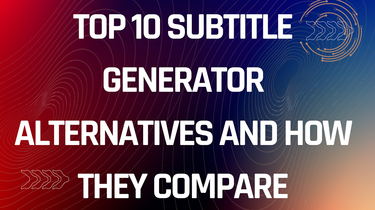 Top 10 Subtitle Generator Alternatives and How They Compare | by Mayur ...