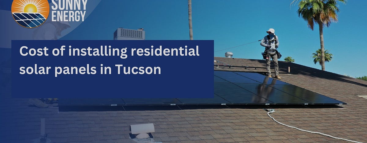 Cost of installing residential solar panels in Tucson — Sunny Energy