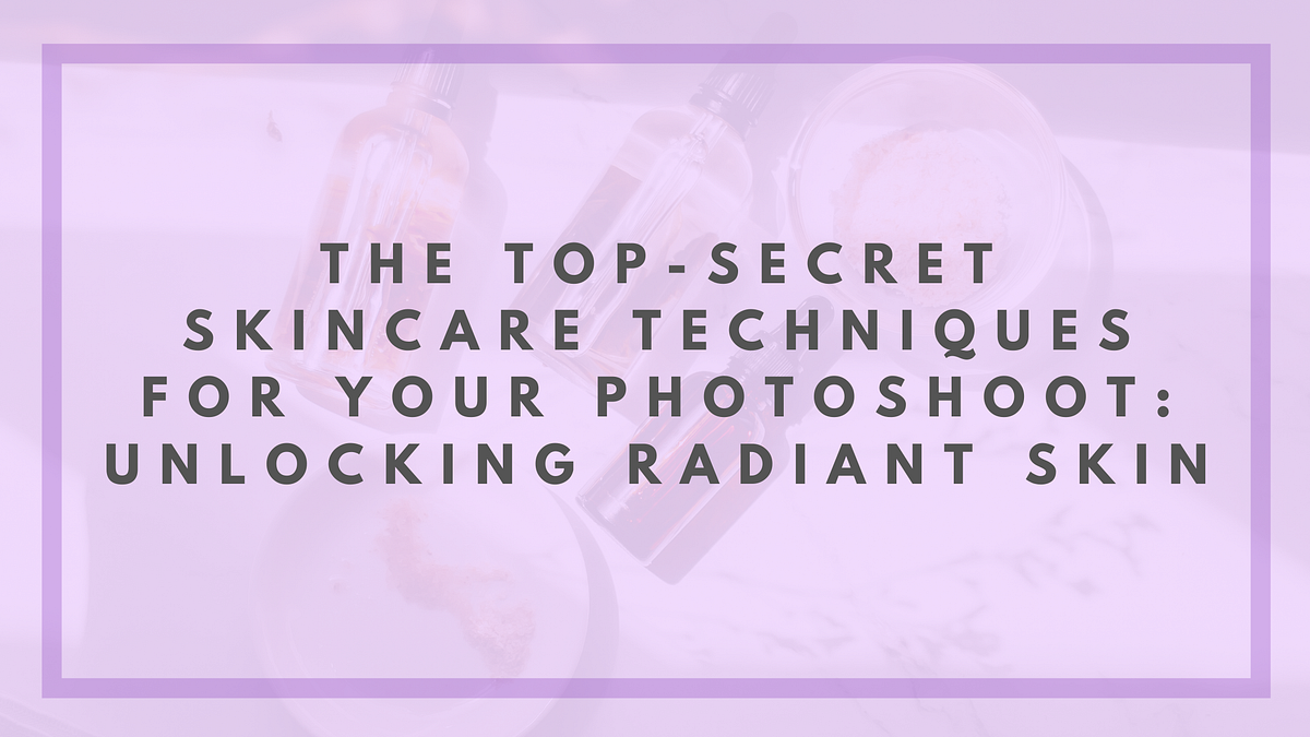 The Top-Secret Skincare Techniques for Your Photoshoot: Unlocking