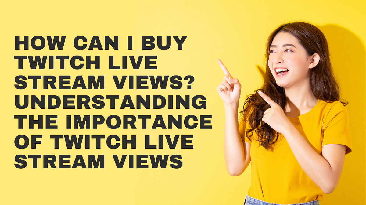 How Can I Buy Twitch Live Stream Views? Understanding the Importance of
