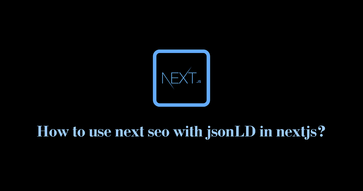 How to use next seo with jsonLD in nextjs? | Stackademic